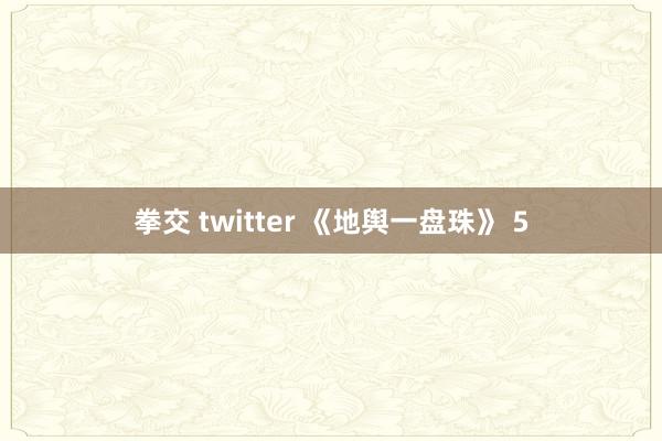 拳交 twitter 《地舆一盘珠》 5
